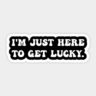 I'm Just Here To Get Lucky Funny St. Patrick's Day Sticker